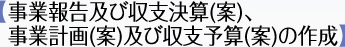 【事業報告及び収支決算(案)、事業計画(案)及び収支予算(案)の作成】