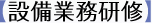 【設備業務研修】
