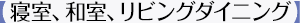 【寝室、和室、リビングダイニング】